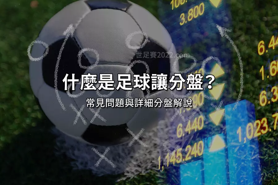 足球讓分盤是什麼？ 世足賽 運彩比分 常見問題與分盤詳解 - 世足賽2022.com