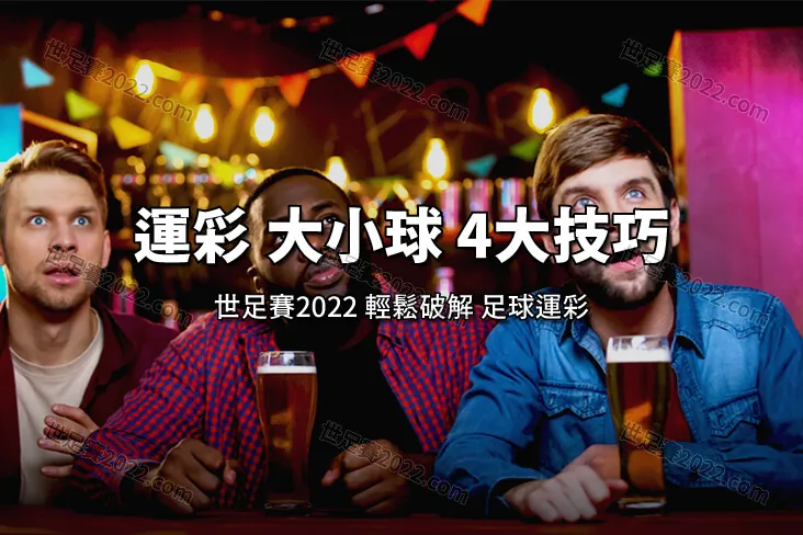 足球運彩｜四大進階技巧-讓你輕鬆破解-運彩-大小球-世足賽2022.com