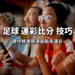 運彩玩法 ▸ 運彩比分 怎麼玩如何看盤波膽數據預測技巧-世足賽com